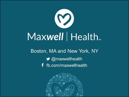 Boston, MA and New York, fb.com/maxwellhealth.