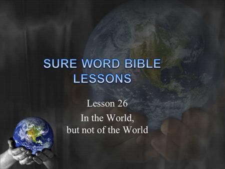 Lesson 26 In the World, but not of the World. “Love not the world, neither the things that are in the world. If any man love the world, the love of the.