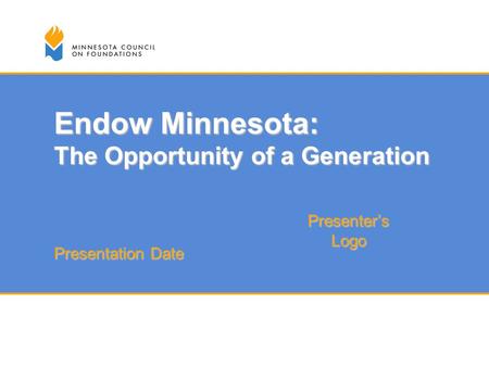 Endow Minnesota: The Opportunity of a Generation Presentation Date Presenter’sLogo.