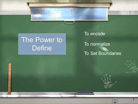 What is this Power? 1 The Power to Define To encode To normalize To Set Boundaries.