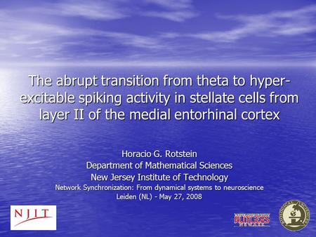 The abrupt transition from theta to hyper- excitable spiking activity in stellate cells from layer II of the medial entorhinal cortex Horacio G. Rotstein.