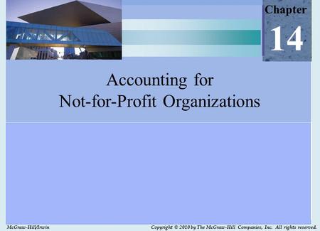 Copyright © 2010 by The McGraw-Hill Companies, Inc. All rights reserved. McGraw-Hill/Irwin Chapter 14 Accounting for Not-for-Profit Organizations.