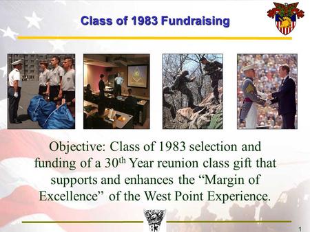 1 Class of 1983 Fundraising Objective: Class of 1983 selection and funding of a 30 th Year reunion class gift that supports and enhances the “Margin of.