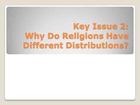 Key Issue 2: Why Do Religions Have Different Distributions?