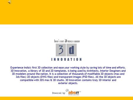 Experience India's first 3D collection and ease your working style by saving lots of time and efforts. 3D Innovation, a library of 3D and 2D templates,