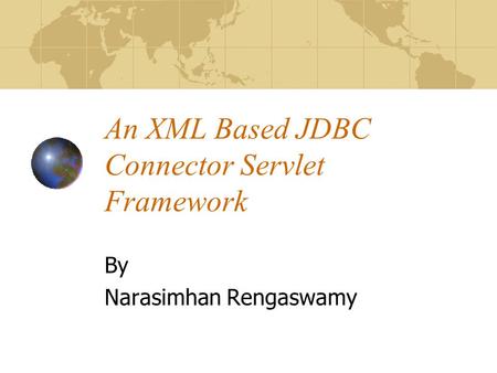 An XML Based JDBC Connector Servlet Framework By Narasimhan Rengaswamy.