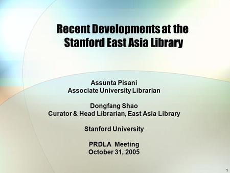 1 Recent Developments at the Stanford East Asia Library Assunta Pisani Associate University Librarian Dongfang Shao Curator & Head Librarian, East Asia.