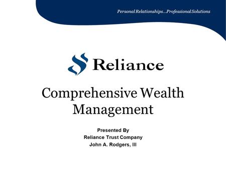 Personal Relationships…Professional Solutions Comprehensive Wealth Management Presented By Reliance Trust Company John A. Rodgers, III.