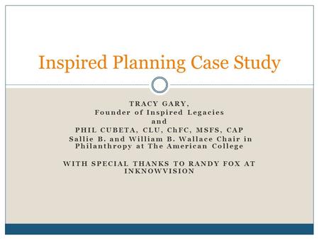 TRACY GARY, Founder of Inspired Legacies and PHIL CUBETA, CLU, ChFC, MSFS, CAP Sallie B. and William B. Wallace Chair in Philanthropy at The American College.