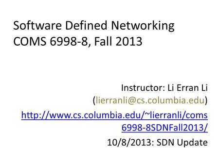 Software Defined Networking COMS 6998-8, Fall 2013 Instructor: Li Erran Li  6998-8SDNFall2013/