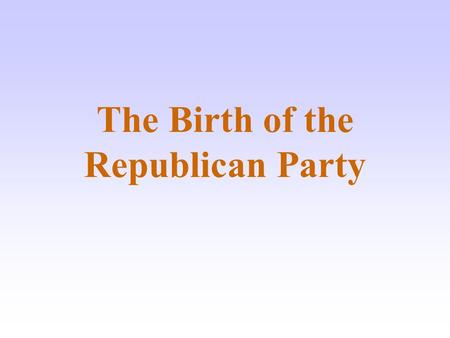 The Birth of the Republican Party