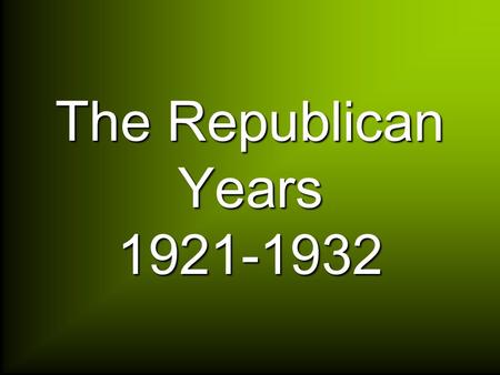 The Republican Years 1921-1932. Influences of End of WWI Red Scare Black Scare Labor Strikes Prohibition Woman’s Suffrage.