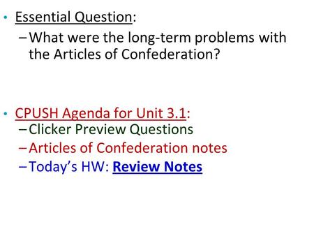 Essential Question: What were the long-term problems with the Articles of Confederation? CPUSH Agenda for Unit 3.1: Clicker Preview Questions Articles.