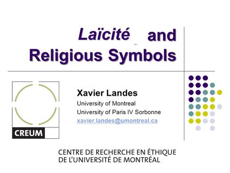 Secularity and Religious Symbols Xavier Landes University of Montreal University of Paris IV Sorbonne Laïcité.