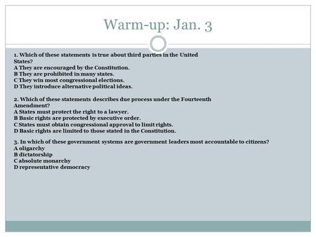 Warm-up: Jan. 3 1. Which of these statements is true about third parties in the United States? A They are encouraged by the Constitution. B They are prohibited.