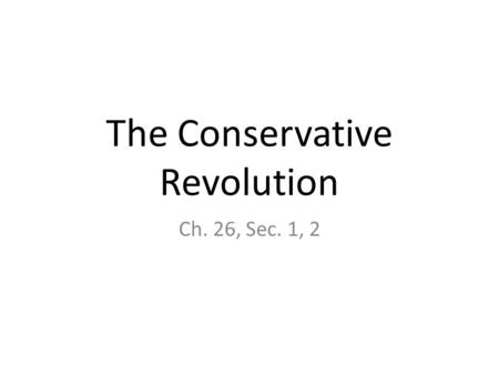 The Conservative Revolution Ch. 26, Sec. 1, 2. Roots of Revolution Conservative Republican movement grew dramatically with Reagan’s election. – Movement.