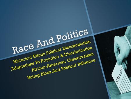 Race And Politics Historical Ethnic Political Discrimination Adaptations To Prejudice & Discrimination African-American Conservatism Voting Blocs And Political.