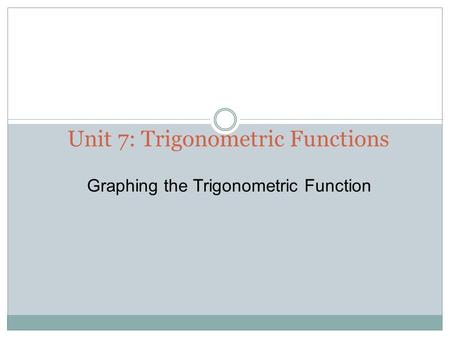 Unit 7: Trigonometric Functions