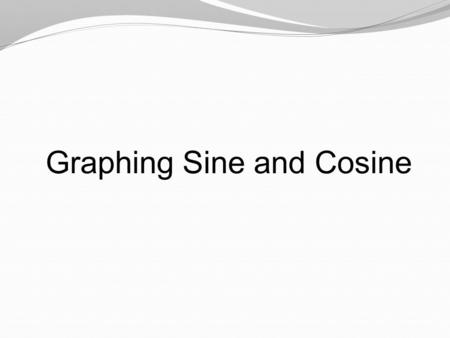 Graphing Sine and Cosine. Graphing Calculator Mode— Radians Par Simul Window— –X min = -1 –X max = 2  –X scale =  /2 Window— –Y min = -3 –Y max = 3.