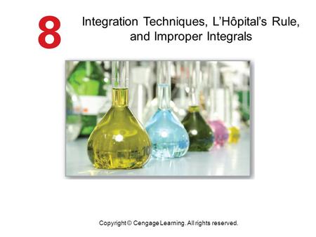 Integration Techniques, L’Hôpital’s Rule, and Improper Integrals Copyright © Cengage Learning. All rights reserved.