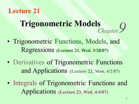 1 Trigonometric Models Chapter 9 Trigonometric Functions, Models, and Regressions (Lecture 21, Wed. 3/28/07) Derivatives of Trigonometric Functions and.