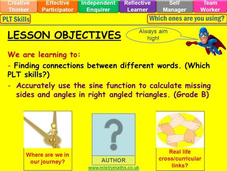 We are learning to: - Finding connections between different words. (Which PLT skills?) -Accurately use the sine function to calculate missing sides and.