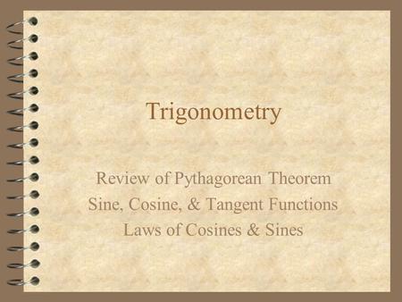 Trigonometry Review of Pythagorean Theorem Sine, Cosine, & Tangent Functions Laws of Cosines & Sines.