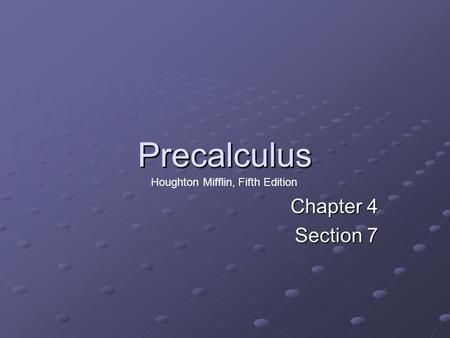 PrecalculusPrecalculus Chapter 4 Section 7 Houghton Mifflin, Fifth Edition.