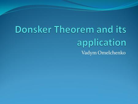 Vadym Omelchenko. Definition Donsker Theorem Proof.