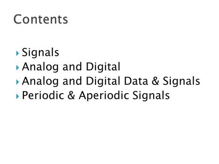  Signals  Analog and Digital  Analog and Digital Data & Signals  Periodic & Aperiodic Signals.