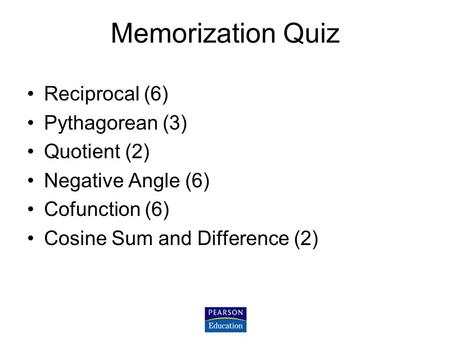 Memorization Quiz Reciprocal (6) Pythagorean (3) Quotient (2) Negative Angle (6) Cofunction (6) Cosine Sum and Difference (2)