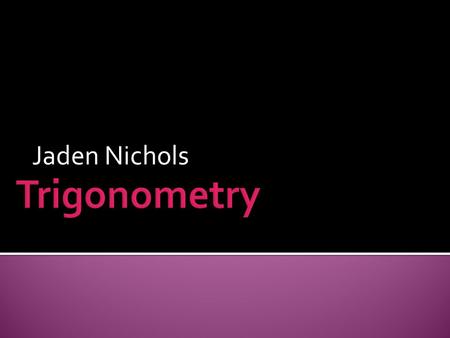 Jaden Nichols.  the first part of the word is from Greek trigon triangle.  The second part of trigonometry is from Greek metron a measure.“  The.