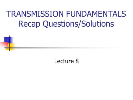 TRANSMISSION FUNDAMENTALS Recap Questions/Solutions