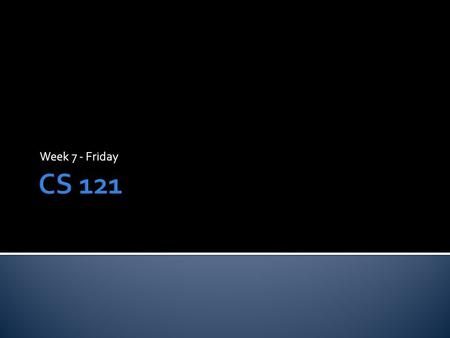 Week 7 - Friday.  What did we talk about last time?  Array examples.