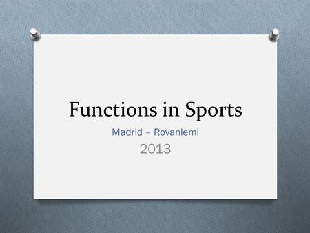 Functions in Sports Madrid – Rovaniemi 2013. Aims of the project O To find the best fitting functions for energy consumption and heartbeat O Inspect results.