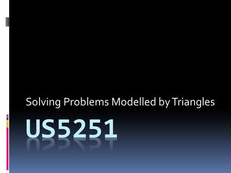 Solving Problems Modelled by Triangles. PYTHAGORAS Can only occur in a right angled triangle Pythagoras Theorem states: hypotenuse right angle e.g. square.