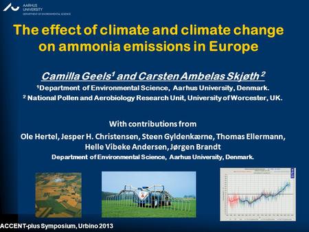 ACCENT-plus Symposium, Urbino 2013 The effect of climate and climate change on ammonia emissions in Europe Camilla Geels 1 and Carsten Ambelas Skjøth 2.