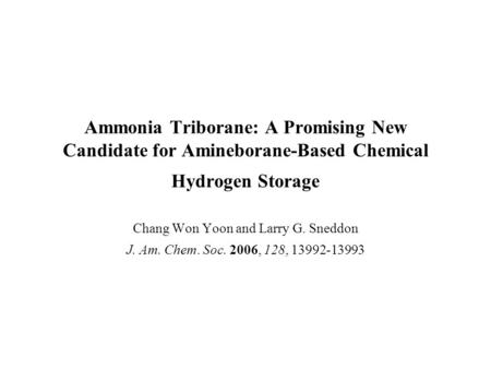 Ammonia Triborane: A Promising New Candidate for Amineborane-Based Chemical Hydrogen Storage Chang Won Yoon and Larry G. Sneddon J. Am. Chem. Soc. 2006,