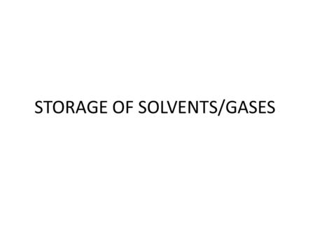 STORAGE OF SOLVENTS/GASES. Storage of Solvent Common Solvents : – Acetone, Acrylamide, Benzene, Methanol, Toluene, etc. Solvent Properties: – High volatility.