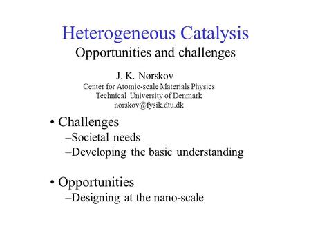 Heterogeneous Catalysis Opportunities and challenges Challenges –Societal needs –Developing the basic understanding Opportunities –Designing at the nano-scale.