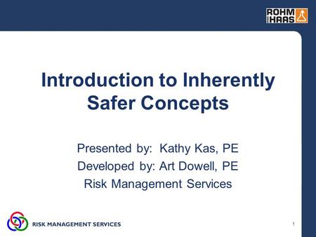 1 Introduction to Inherently Safer Concepts Presented by: Kathy Kas, PE Developed by: Art Dowell, PE Risk Management Services.