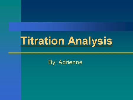 Titration Analysis By: Adrienne. What is it?? Titration analysis is an experiment used to find the concentration of a substance in a solution. Although.