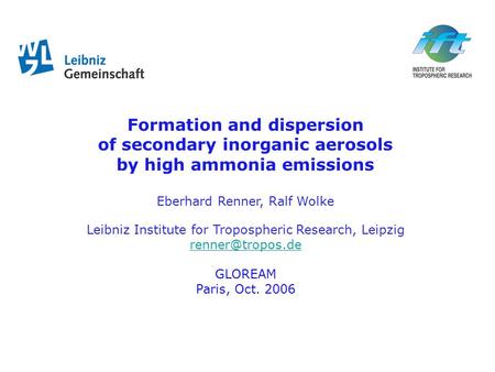 Formation and dispersion of secondary inorganic aerosols by high ammonia emissions Eberhard Renner, Ralf Wolke Leibniz Institute for Tropospheric Research,