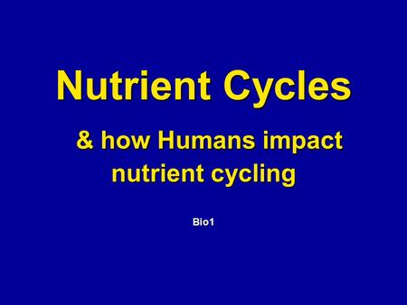 Nutrient Cycles & how Humans impact nutrient cycling