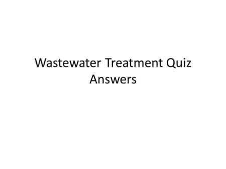 Wastewater Treatment Quiz Answers