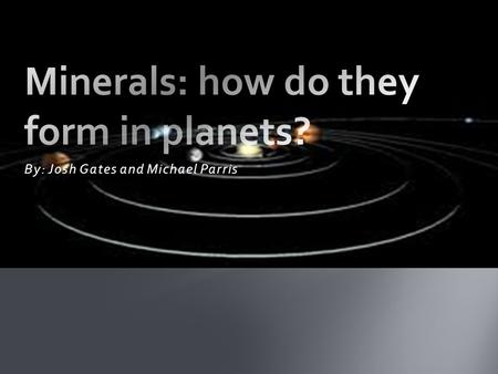 By: Josh Gates and Michael Parris. The Rocky Inner Planets The four inner planets are composed of rocks and minerals. Minerals in these planets form by.