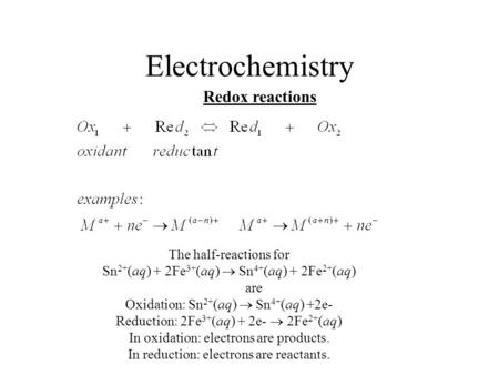 Electrochemistry Redox reactions The half-reactions for Sn 2+ (aq) + 2Fe 3+ (aq)  Sn 4+ (aq) + 2Fe 2+ (aq) are Oxidation: Sn 2+ (aq)  Sn 4+ (aq) +2e-