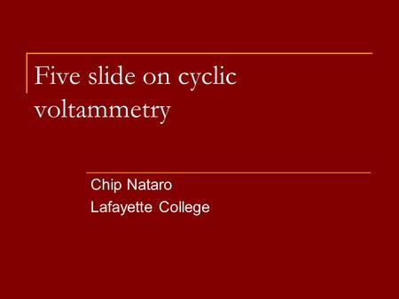 Five slide on cyclic voltammetry Chip Nataro Lafayette College.