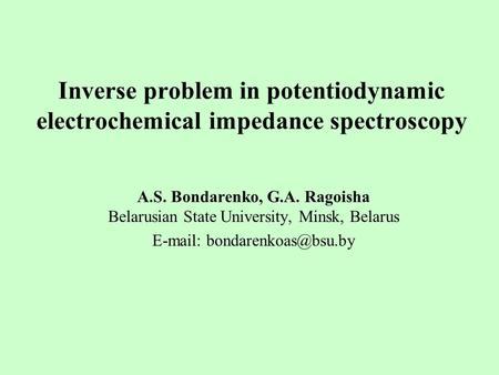 Inverse problem in potentiodynamic electrochemical impedance spectroscopy A.S. Bondarenko, G.A. Ragoisha Belarusian State University, Minsk, Belarus E-mail: