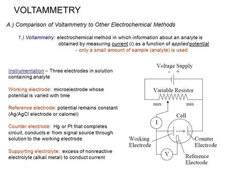 VOLTAMMETRY A.) Comparison of Voltammetry to Other Electrochemical Methods 1.) Voltammetry: electrochemical method in which information about an analyte.